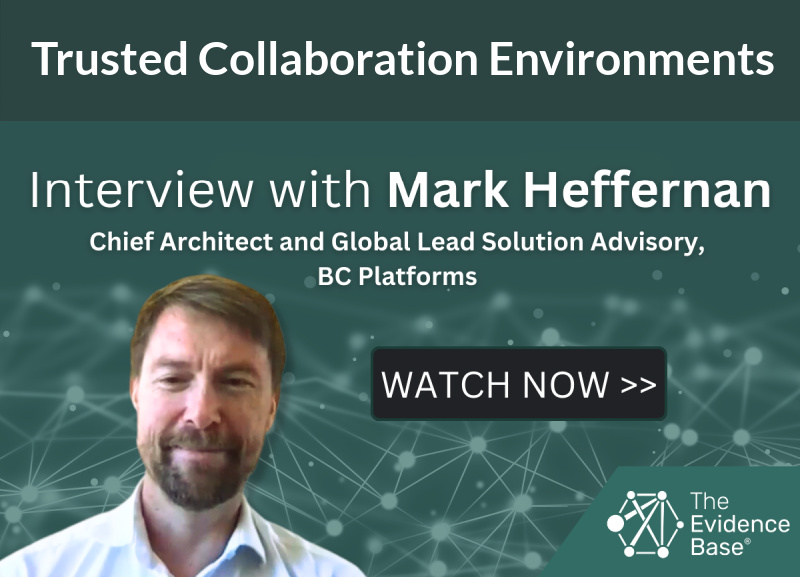 The Evidence Base® expert interview with Mark Heffernan, Chief Architect and Global Lead, Solution Advisory at BC Platforms on the concept of Trusted Collaboration Environments.